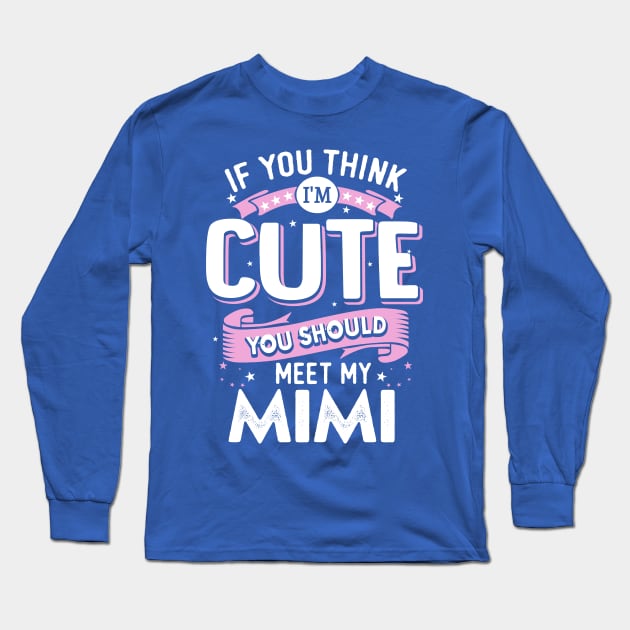 If You Think I’m Cute You Should Meet My Mimi Long Sleeve T-Shirt by jonetressie